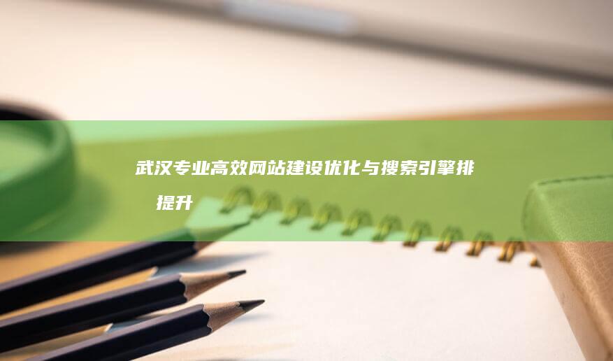 武汉专业高效网站建设优化与搜索引擎排名提升